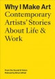 Why I make art : contemporary artists' stories about life & work : from the sound & vision podcast by Brian Alfred  Cover Image