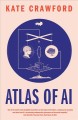 Atlas of AI : power, politics, and the planetary costs of artificial intelligence  Cover Image