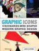 Graphic icons : visionaries who shaped modern graphic design  Cover Image