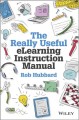 The really useful eLearning instruction manual : your toolkit for putting eLearning into practice  Cover Image