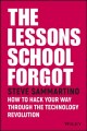 The lessons school forgot : how to hack your way through the technology revolution  Cover Image