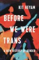 Before we were trans : a new history of gender  Cover Image