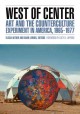 West of center : art and the counterculture experiment in America, 1965-1977  Cover Image