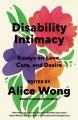 Disability intimacy : essays on love, care, and desire  Cover Image