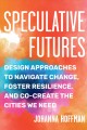 Speculative futures : design approaches to navigate change, foster resilience, and co-create the cities we need  Cover Image