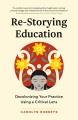 Re-storying education: Decolonizing your practice using a critical lens  Cover Image