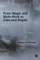 From magic and myth-work to care and repair : essays on the fiction of the self and other devices  Cover Image