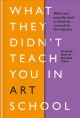 What they didn't teach you in art school : what you actually need to know to succeed in the industry  Cover Image