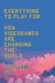 Everything to play for : how videogames are changing the world  Cover Image